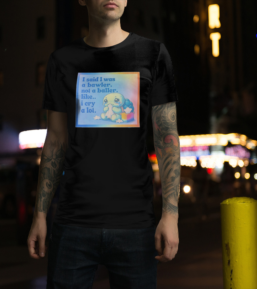 I Said I Was A Bawler Not A Baller Like I Cry A Lot Tearful Turtle T-Shirt