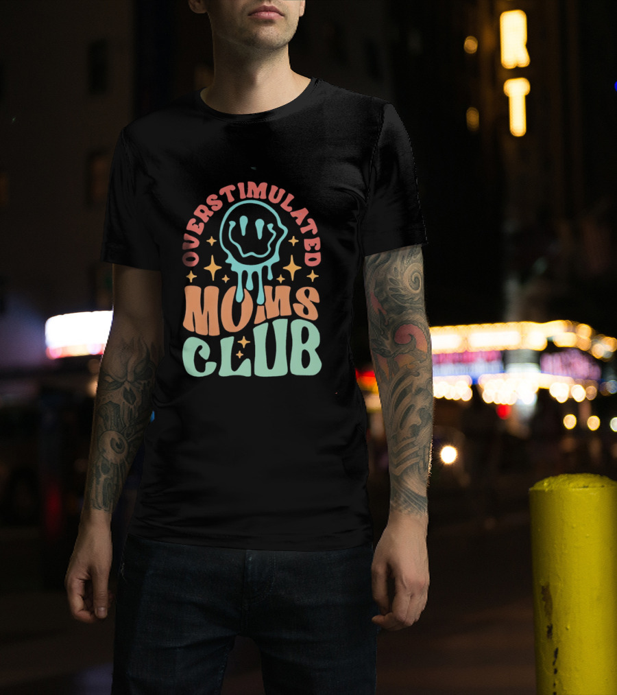 Overstimulated Moms Club Colorful Dripping Smiley Face And Stars T-Shirt