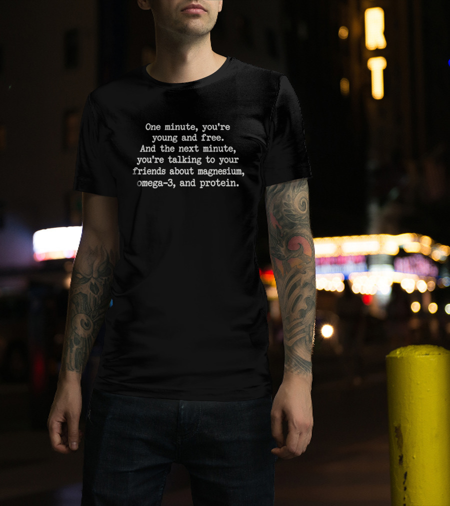One Minute You're Young And Free Talking Magnesium Omega 3 Protein Sarcastic Humor T-Shirt