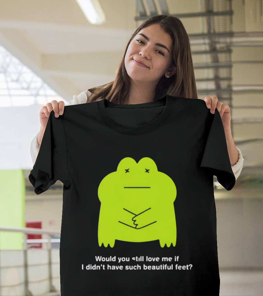 Would You Still Love Me If I Didn't Have Such Beautiful Feet Frog Meme Lime Green Funny Frog T-Shirt