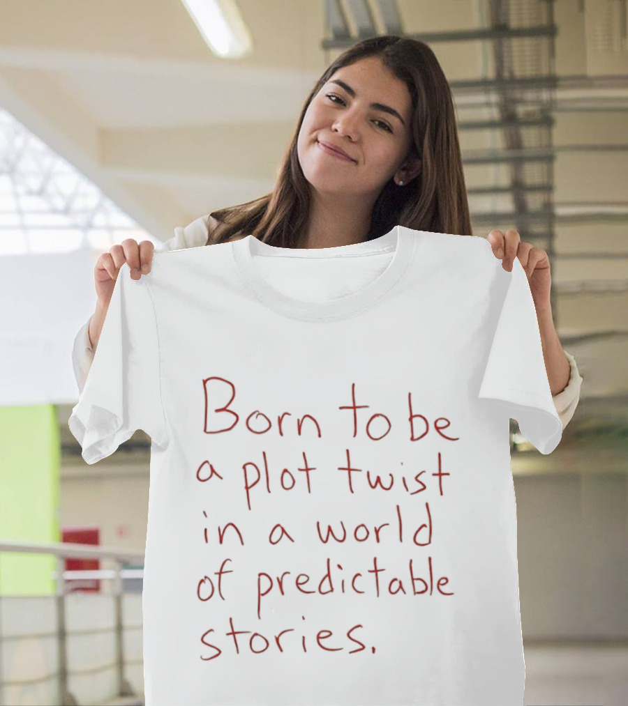 Born To Be A Plot Twist In A World Of Predictable Stories Empowering T-Shirt
