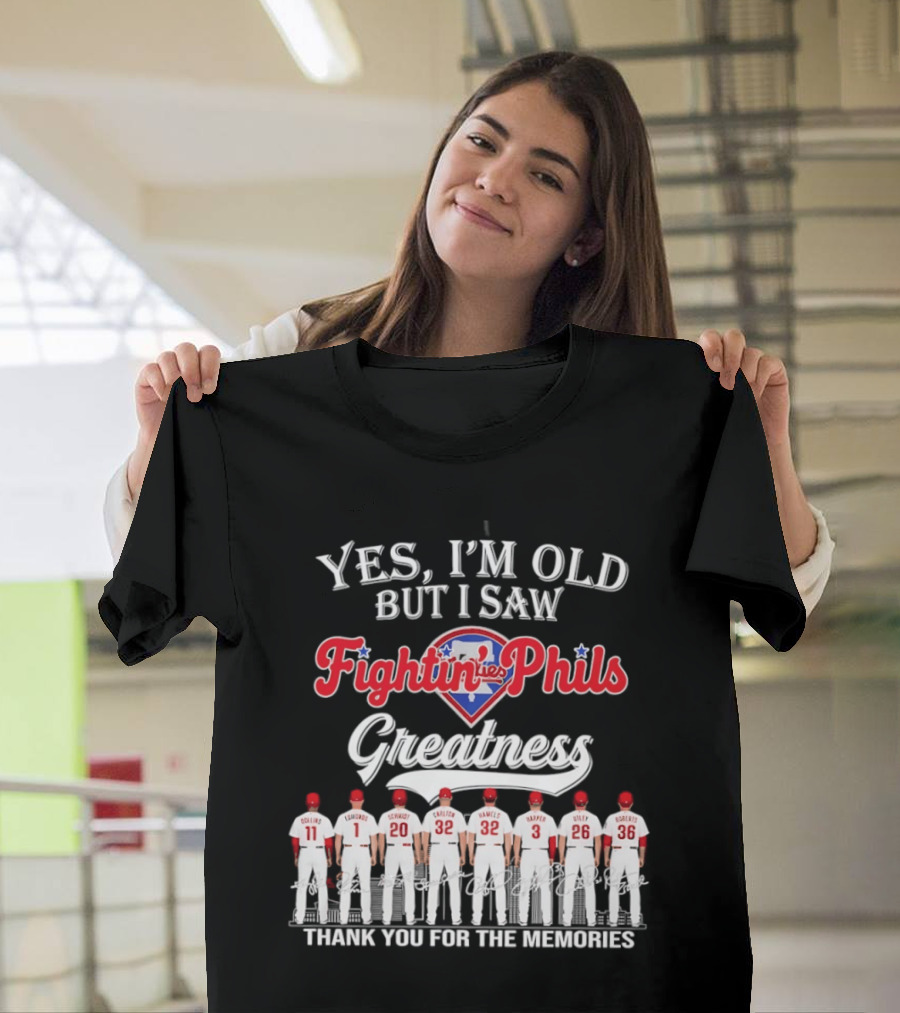 Yes I'm Old But I Saw Fightin' Phils Greatness Thank You For The Memories T-Shirt