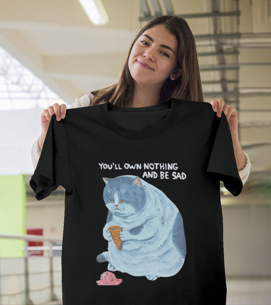 You'll Own Nothing And Be Sad Cat Holding Ice Cream Cone T-Shirt