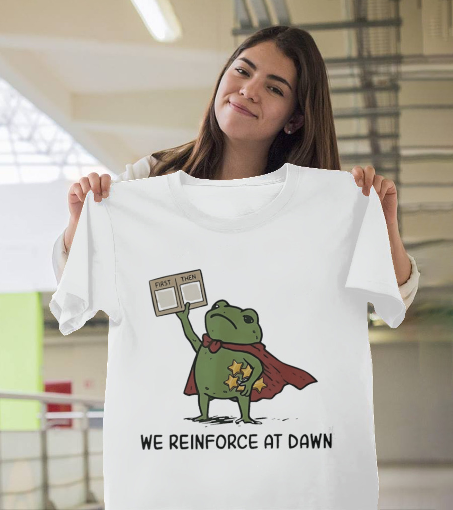 First Then Frog We Reinforce At Dawn T-Shirt