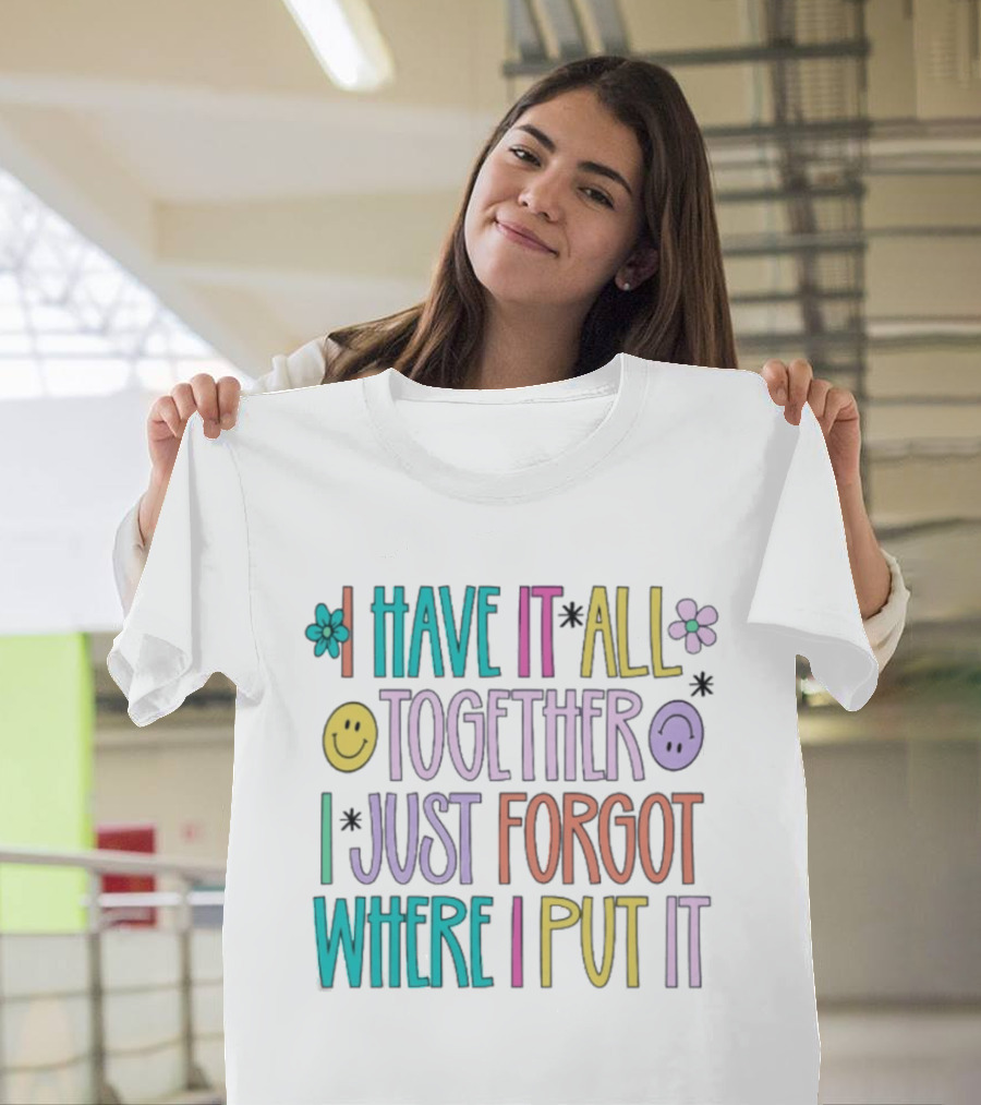 Have It All Together Forgot Where I Put It Floral Smiley Faces T-Shirt