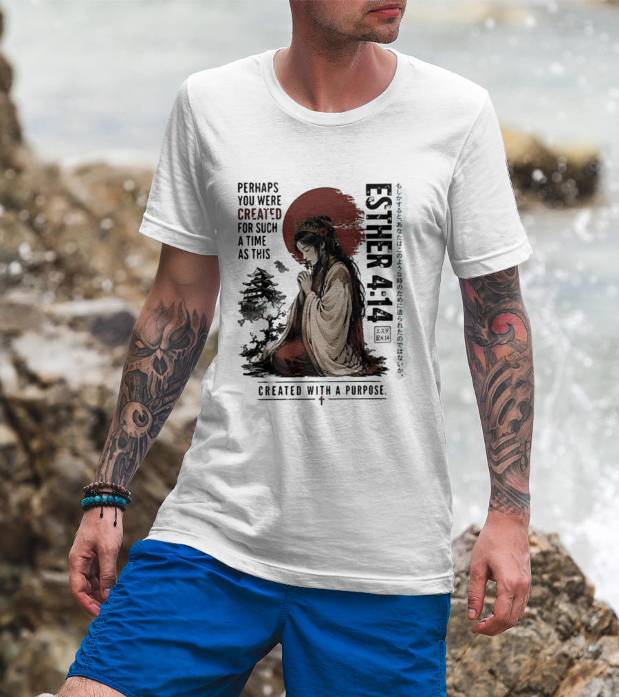Esther 4:14 Perhaps You Were Created For Such A Time As This Created With A Purpose T-Shirt