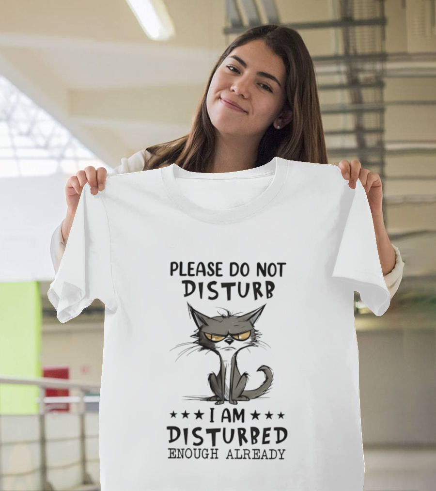 Please Do Not Disturb I Am Disturbed Enough Already Cat T-Shirt
