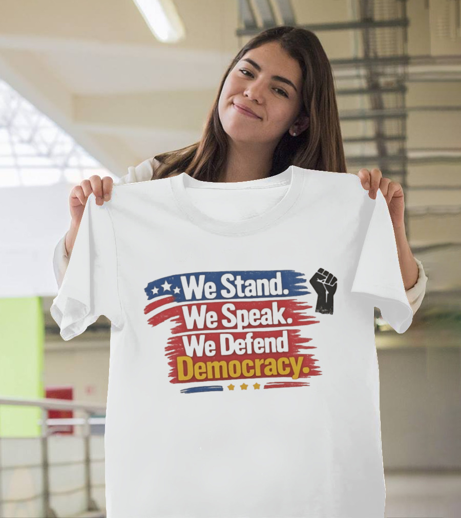 We Stand We Speak We Defend Democracy Fist And Stars T-Shirt