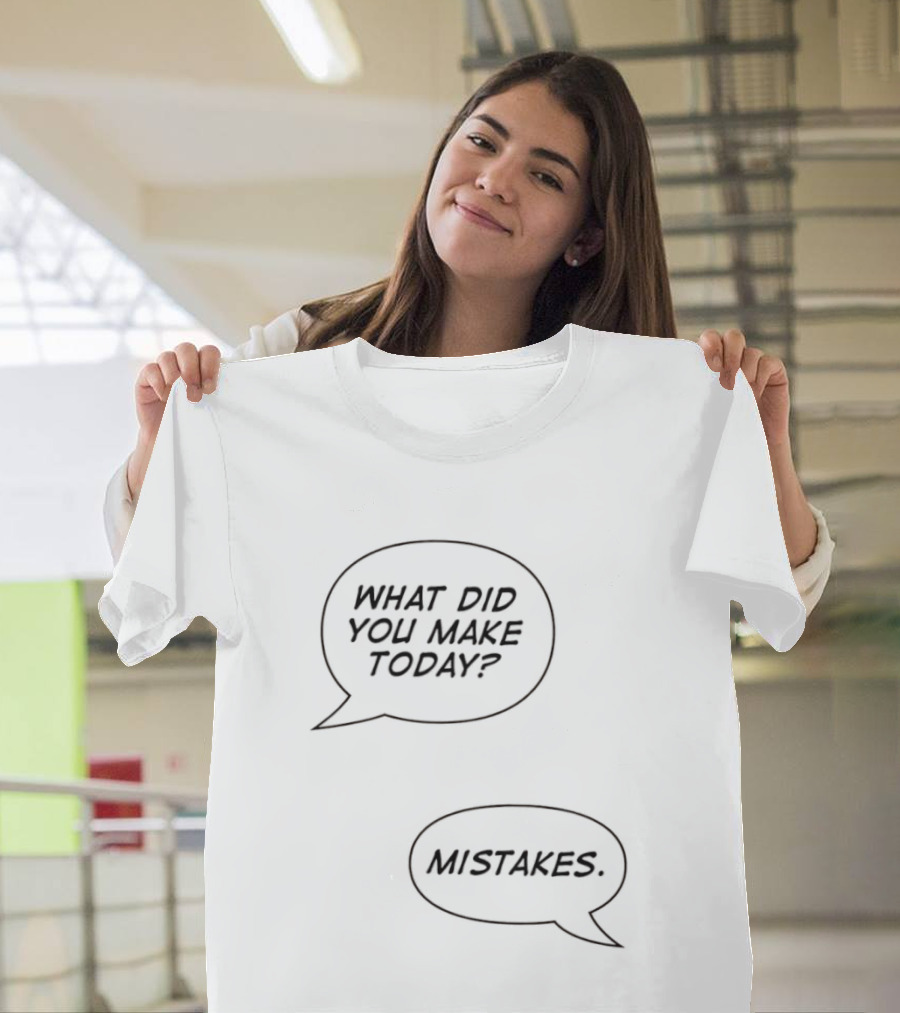 What Did You Make Today Mistakes Speech Bubbles T-Shirt