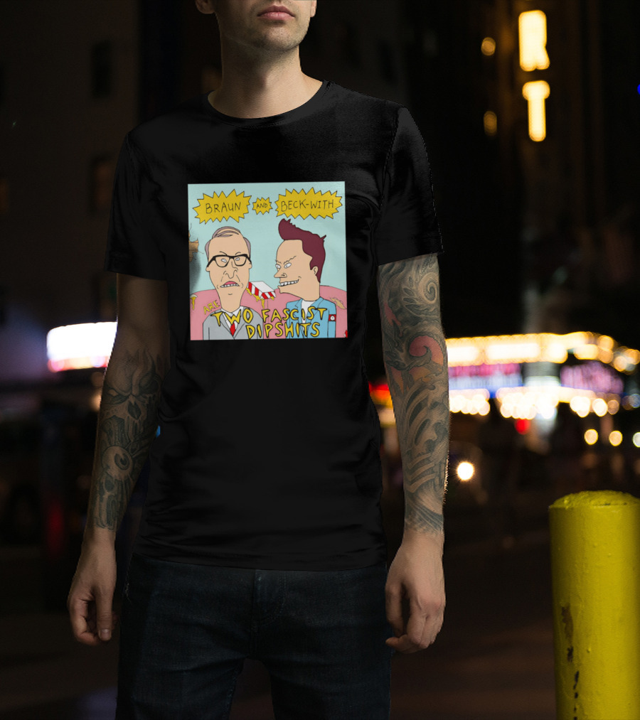 Braun And Beck With Are Two Fascist Dipshits Cartoon Style Text Image T-Shirt