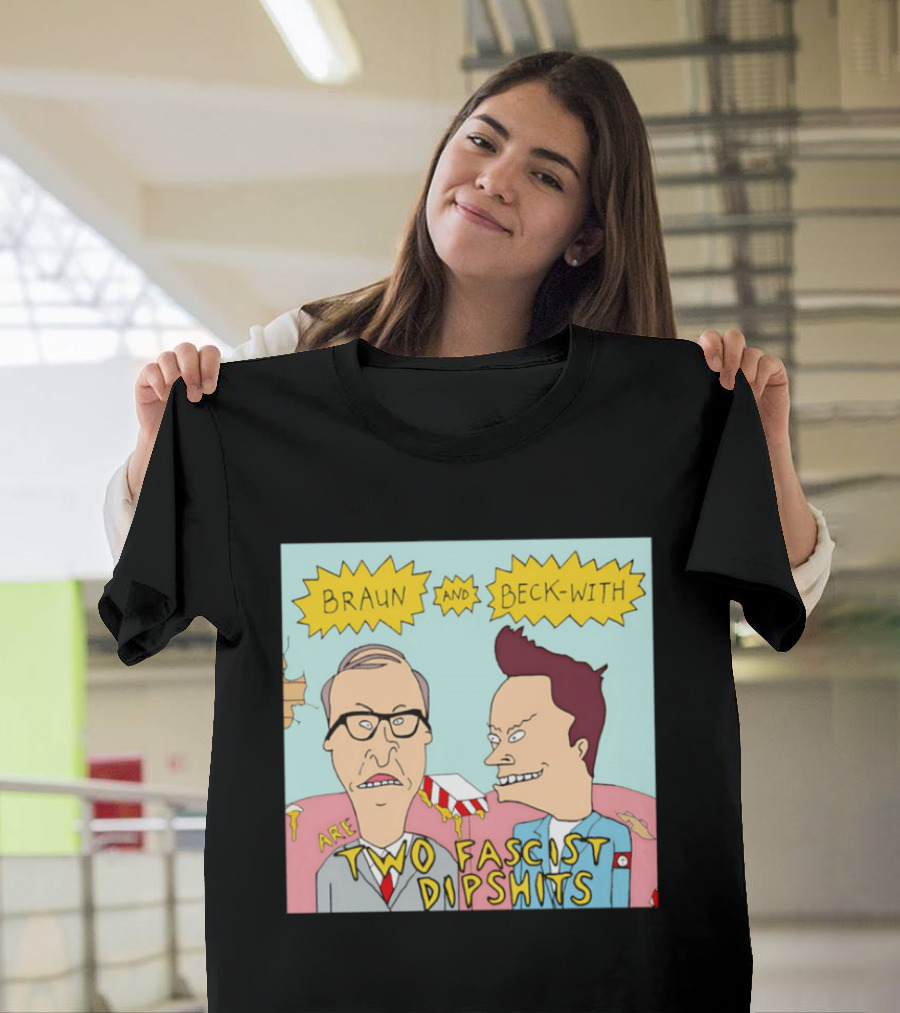 Braun And Beck With Are Two Fascist Dipshits Cartoon Style Text Image T-Shirt