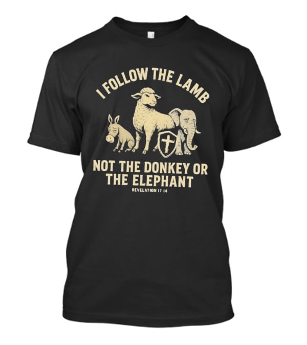 I Follow The Lamb Not The Donkey Or The Elephant Revelation 17 14 T-Shirt