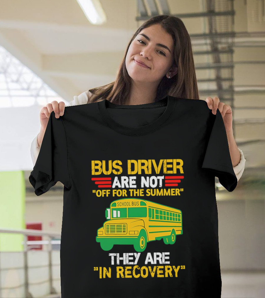 Bus Driver Are Not Off For The Summer They Are In Recovery School Bus Humor T-Shirt