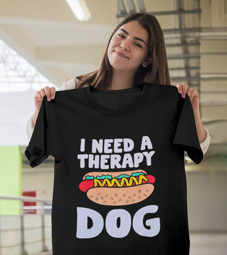 I Need A Therapy Dog Hot Dog Food Humor T-Shirt