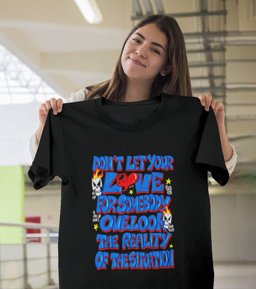 Don't Let Your Love For Somebody Overlook The Reality Of The Situation Skull And Heart Flames T-Shirt