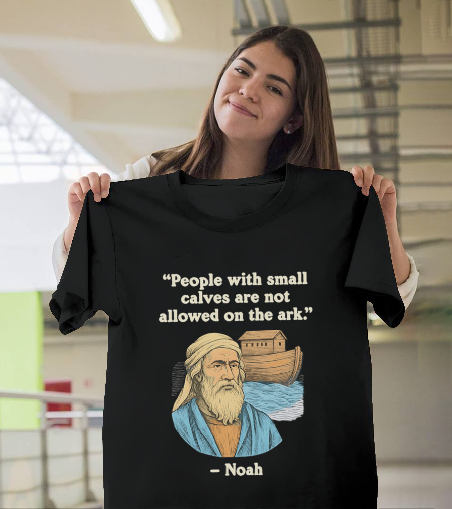 People With Small Calves Are Not Allowed On The Ark Noah T-Shirt