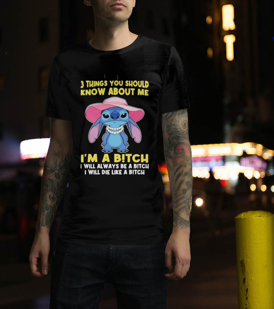 3 Things You Should Know About Me Stitch I'm A Bitch I Will Always Be A Bitch I Will Die Like A Bitch T-Shirt