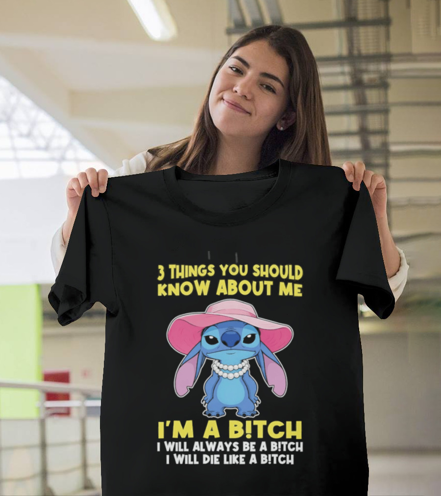 3 Things You Should Know About Me Stitch I'm A Bitch I Will Always Be A Bitch I Will Die Like A Bitch T-Shirt