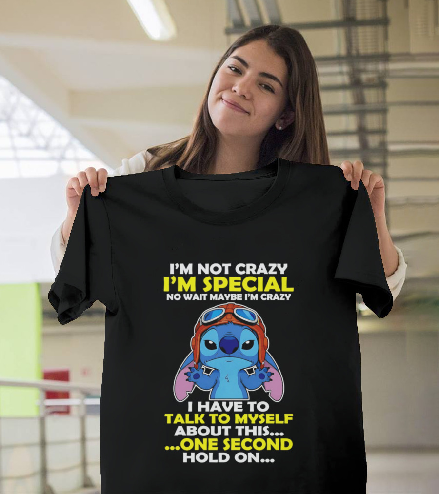 I'm Not Crazy I'm Special No Wait Maybe I'm Crazy I Have To Talk To Myself About This One Second Hold On Stitch T-Shirt