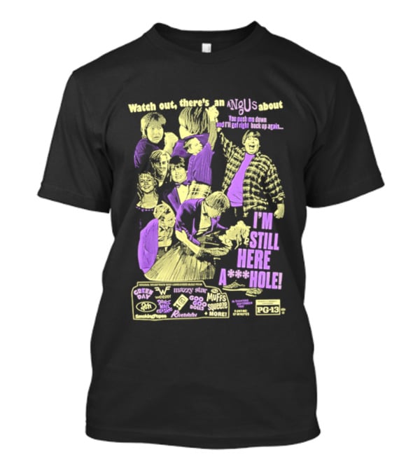 Out There's An Angus About I'm Still Here A**Hole You Push Me Down And I'll Get Right Back Up Again T-Shirt