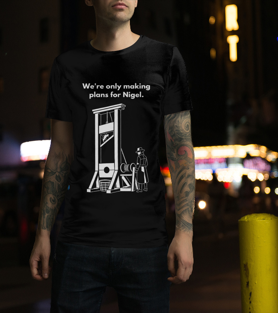 We're Only Making Plans For Nigel With Guillotine And Historical Figure T-Shirt