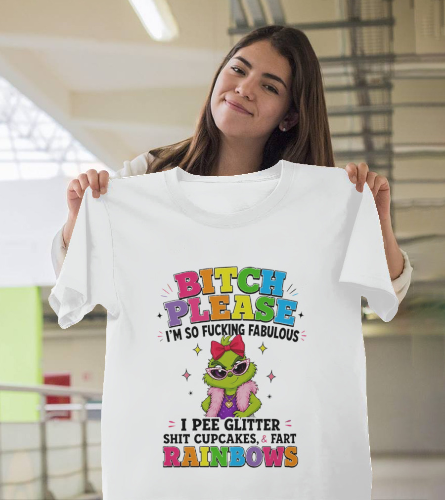 Bitch Please I'm So Fucking Fabulous I Pee Glitter Shit Cupcakes & Fart Rainbows T-Shirt