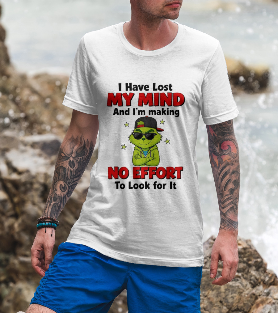 Grinch I Have Lost My Mind And I'm Making No Effort To Look For It T-Shirt