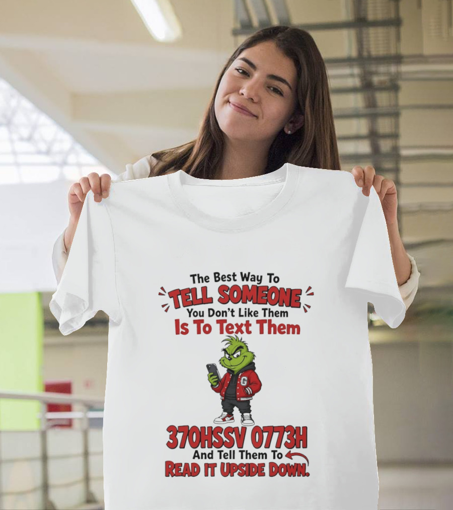 Grinch The Best Way To Tell Someone You Don't Like Them Is To Text 370HSSV 0773H Read It Upside Down T-Shirt