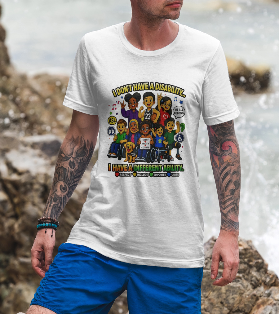I Don't Have A Disability I Have A Different Ability Every Ability Counts Respect Include Empower Unite T-Shirt