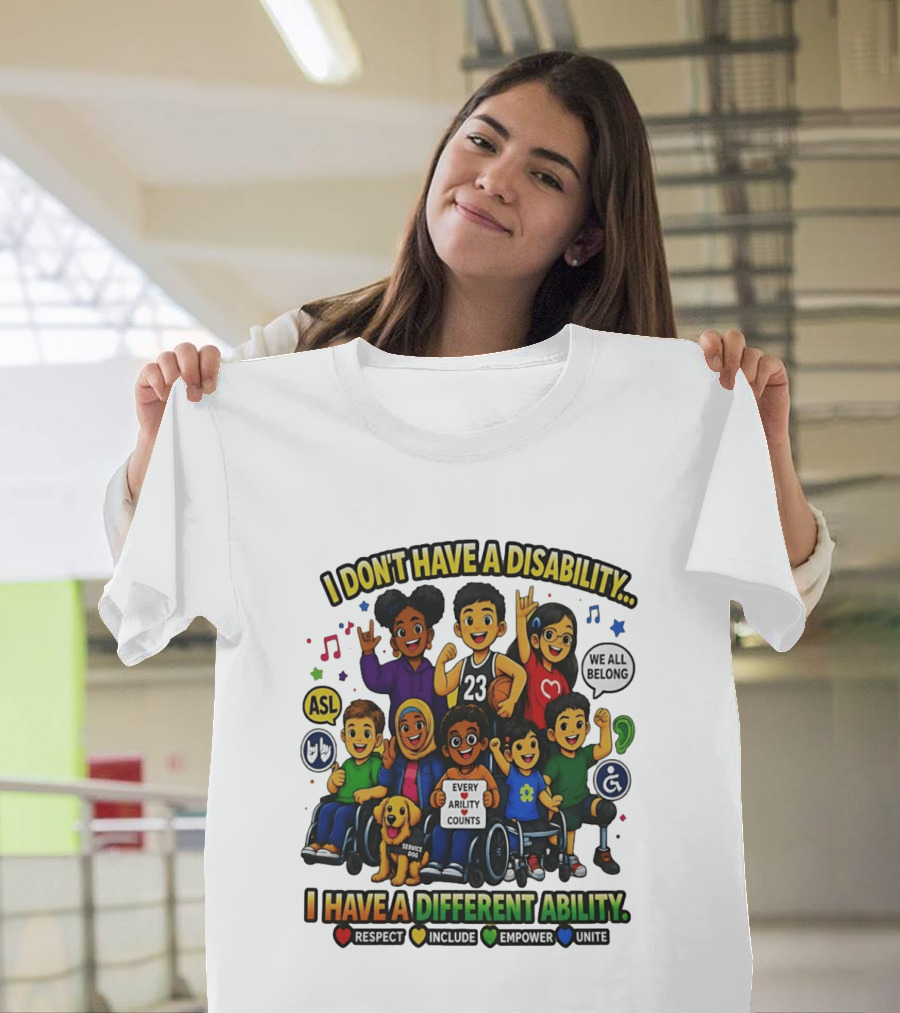 I Don't Have A Disability I Have A Different Ability Every Ability Counts Respect Include Empower Unite T-Shirt