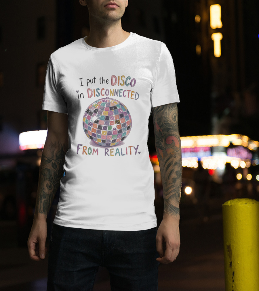 I Put The Disco In Disconnected Disco Ball From Reality T-Shirt