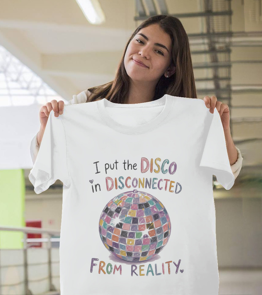 I Put The Disco In Disconnected Disco Ball From Reality T-Shirt