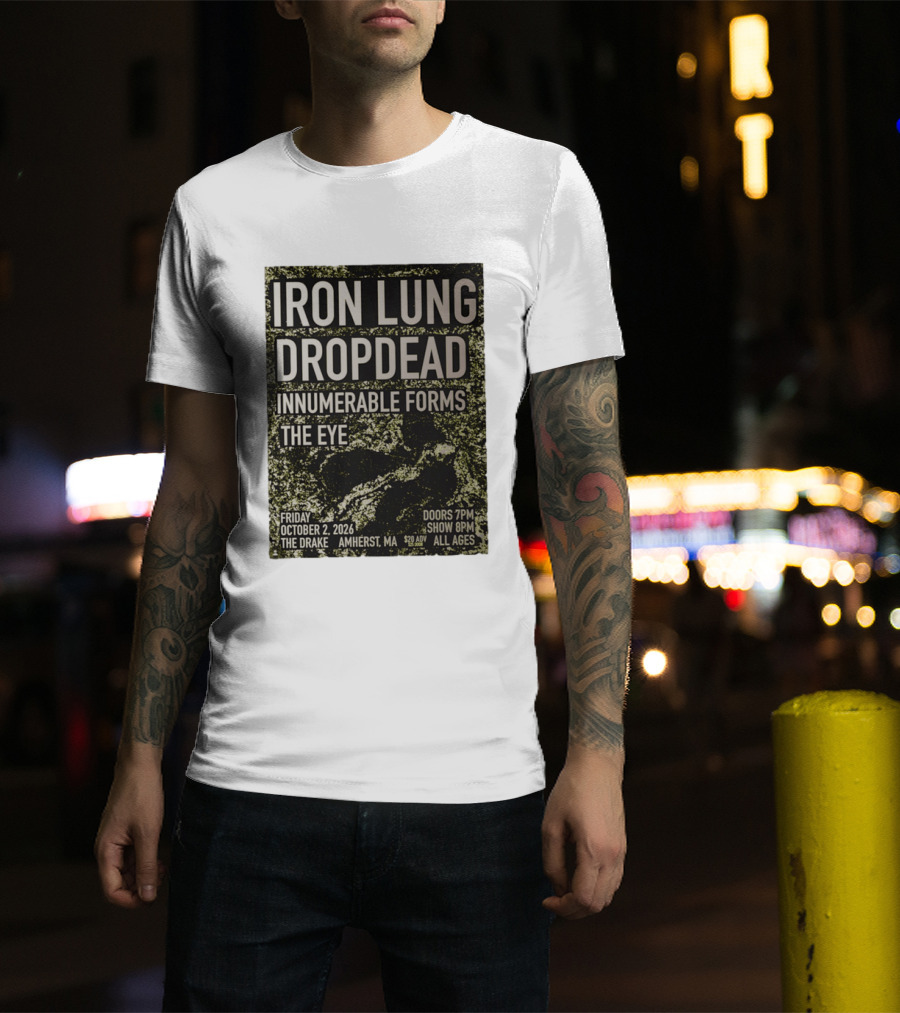 Iron Lung Dropdead Innumerable Forms The Eye Live Concert Friday October 2 2026 The Drake Amherst MA T-Shirt