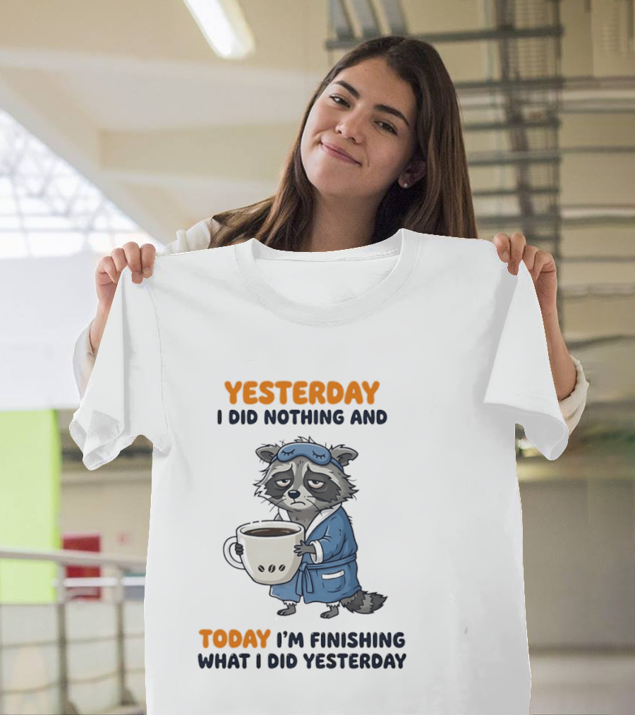 Yesterday I Did Nothing And Today Raccoon Finishing What I Did Yesterday T-Shirt