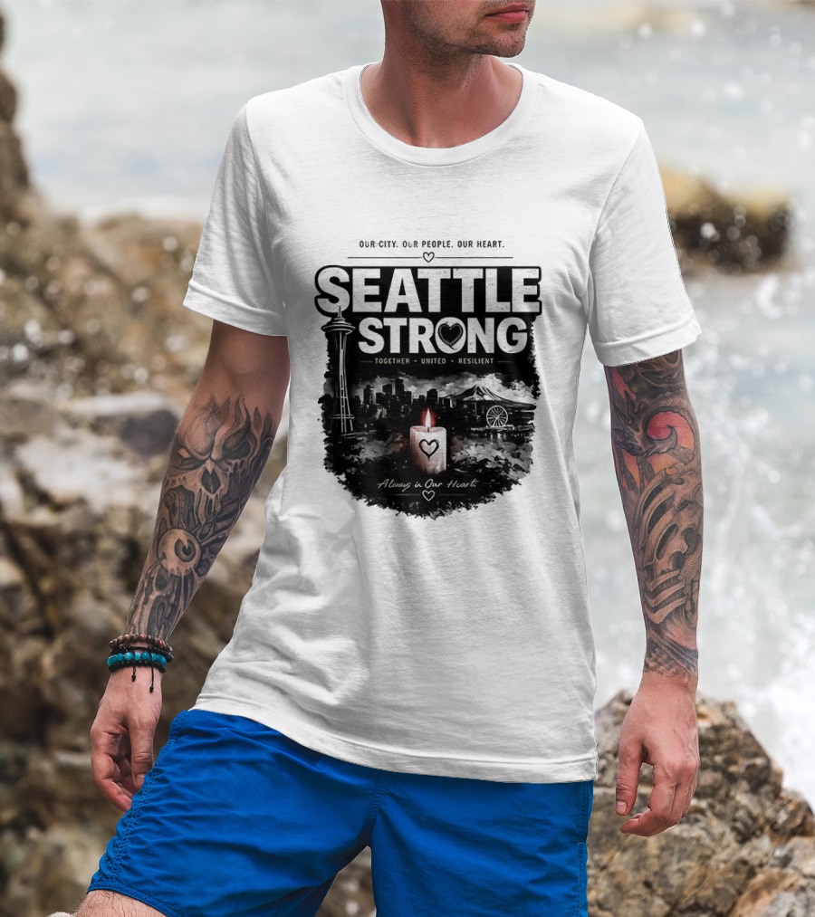 Seattle Strong 2026 Our City Our People Our Heart Together United Resilient Always In Our Heart T-Shirt
