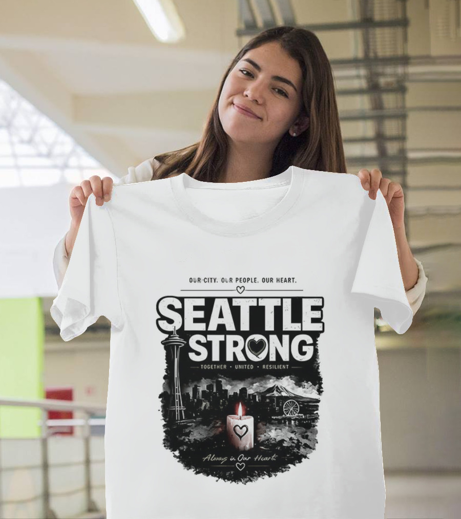 Seattle Strong 2026 Our City Our People Our Heart Together United Resilient Always In Our Heart T-Shirt
