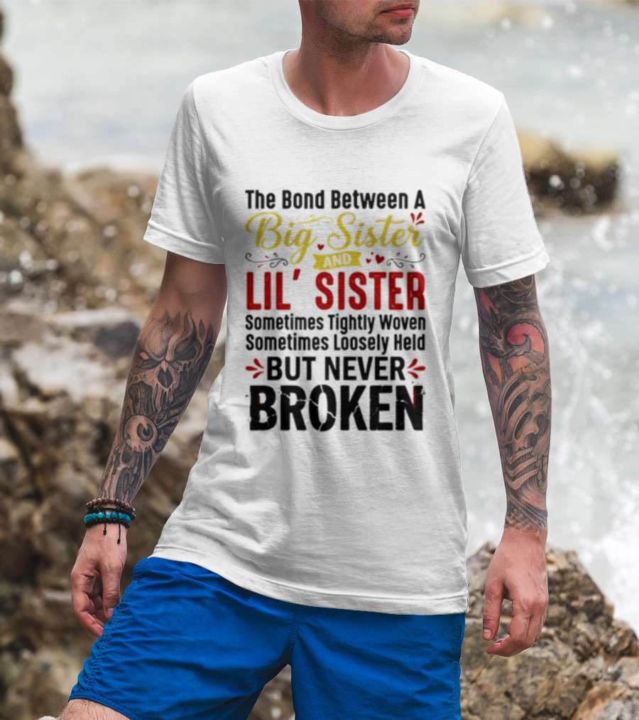 The Bond Between A Big Sister And Lil' Sister Sometimes Tightly Woven Sometimes Loosely Held But Never Broken T-Shirt