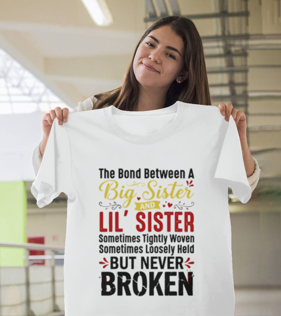 The Bond Between A Big Sister And Lil' Sister Sometimes Tightly Woven Sometimes Loosely Held But Never Broken T-Shirt