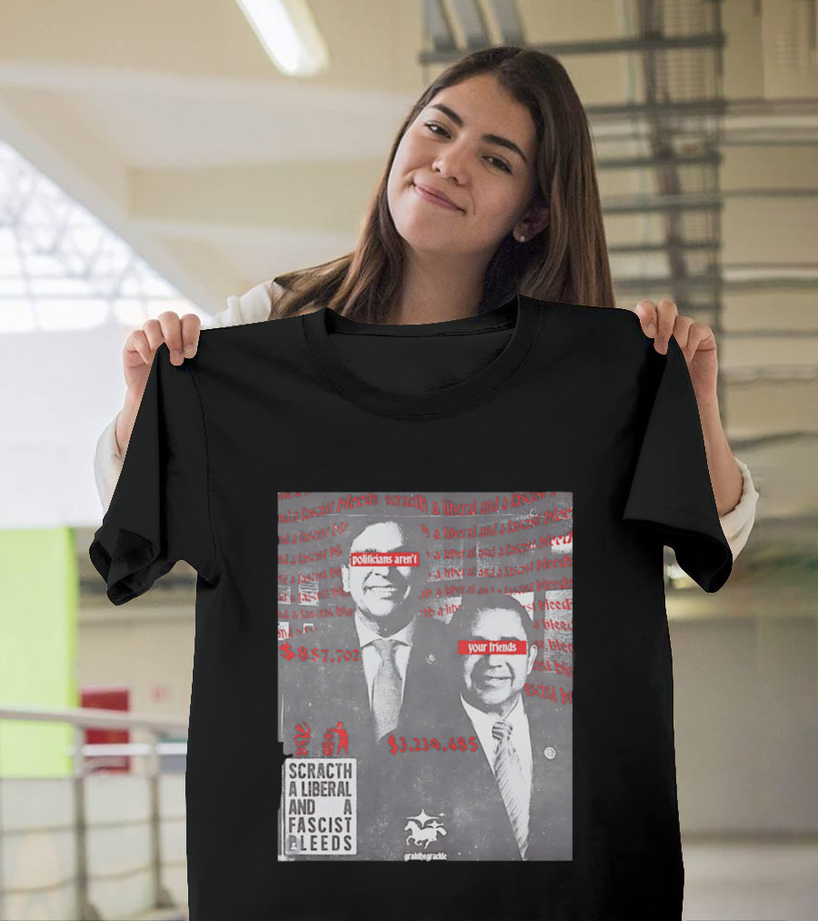 Scratch A Liberal And A Fascist Bleeds Politicians Aren't Your Friends $3,239,485 $857,702 T-Shirt