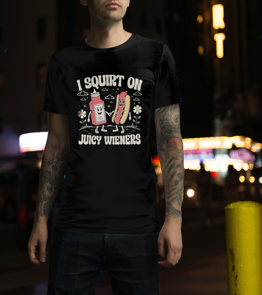 I Squirt On Juicy Wieners Love Juice Ketchup Hot Dog Fun T-Shirt