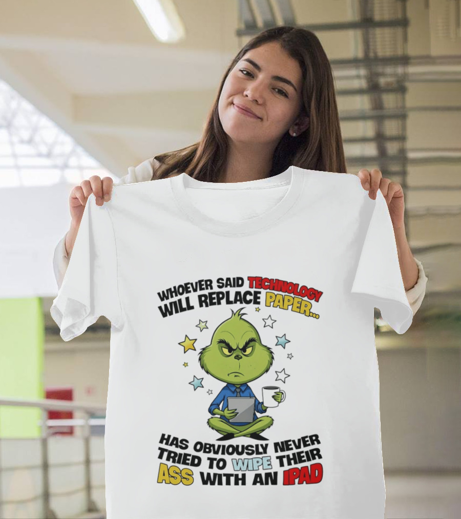 The Grinch Technology Will Replace Paper IPad Whoever Said Has Obviously Never Tried T-Shirt