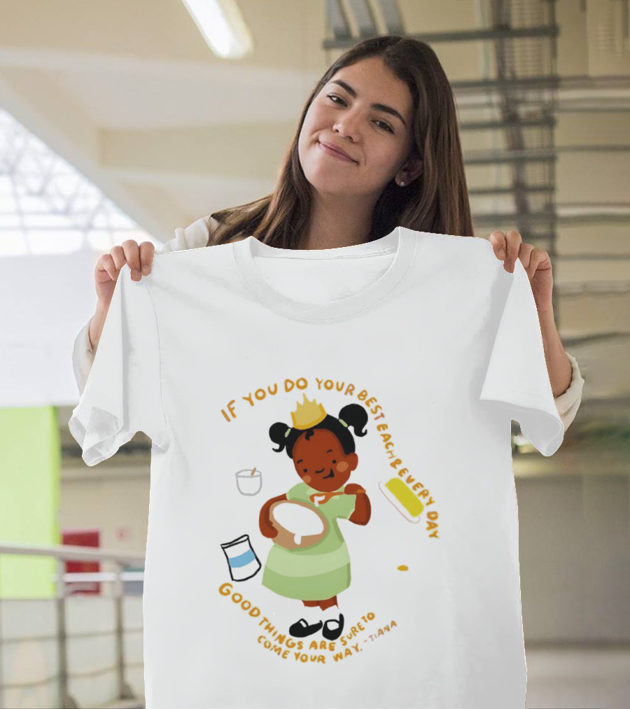 Tiana If You Do Your Best Each And Every Day Good Things Are Sure To Come Your Way T-Shirt