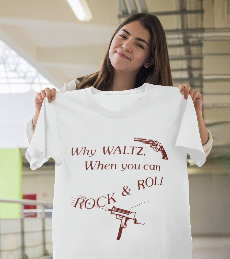 Why Waltz When You Can Rock Roll Gun Machine Gun T-Shirt