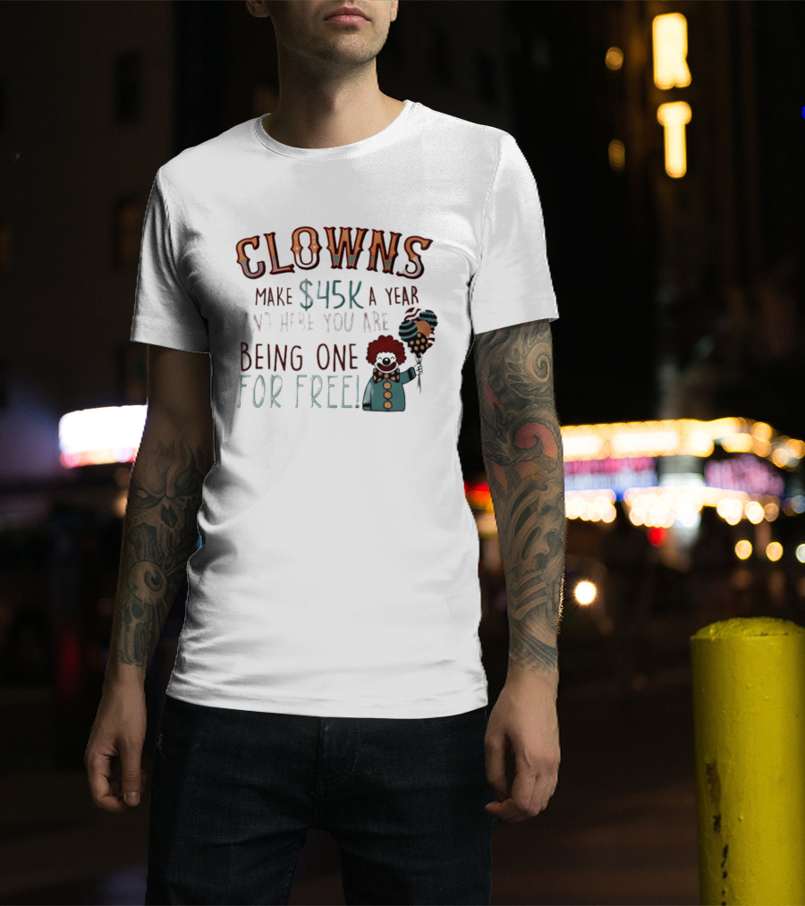 Clowns Make $45k A Year And Here You Are Being One For Free Comic Clown Visual T-Shirt