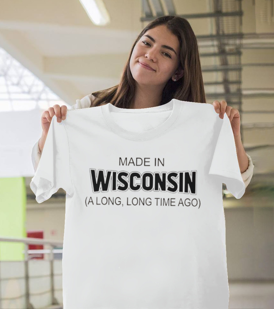 Made In Wisconsin A Long Long Time Ago T-Shirt