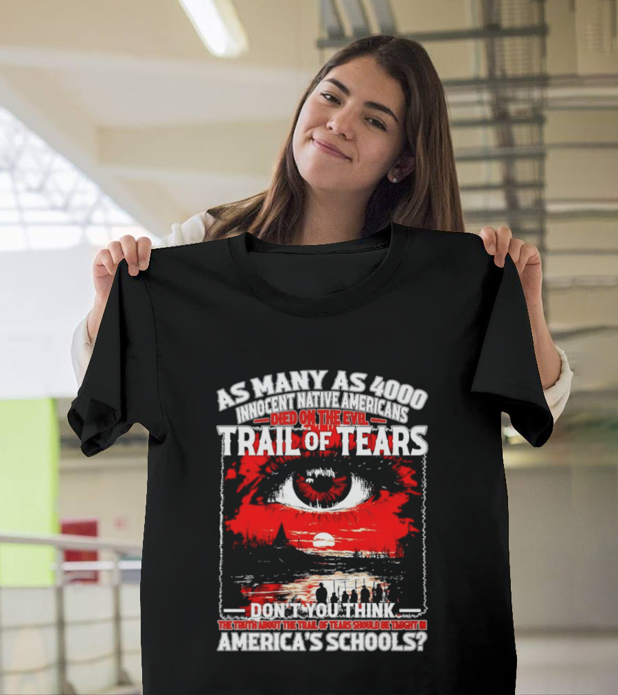 As Many As 4000 Innocent Natives Died On The Evil Trail Of Tears Education In America's Schools T-Shirt