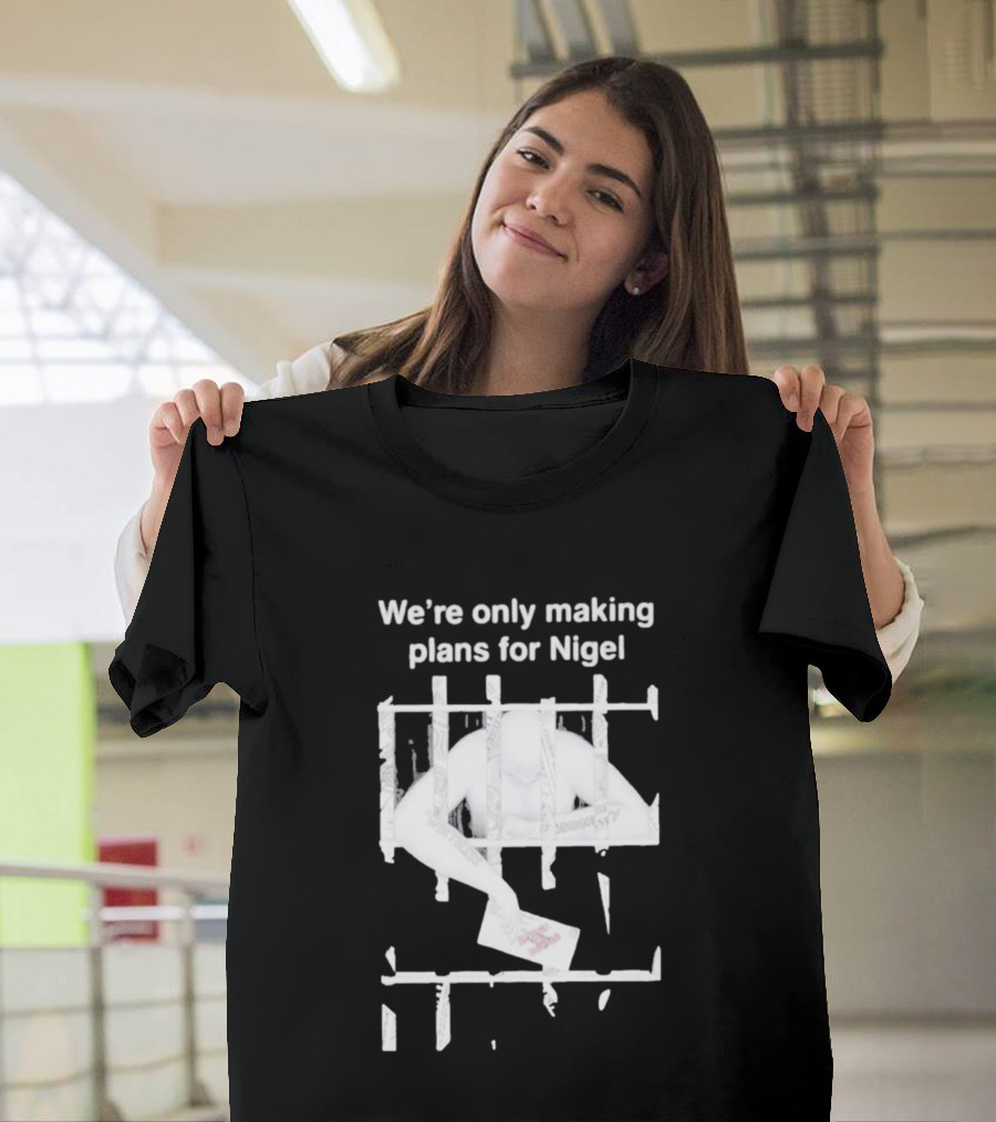 We're Only Making Plans For Nigel 2026 Prison Bars And Letter T-Shirt