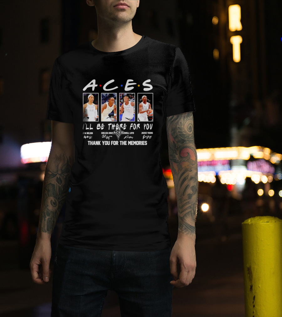 A.C.E.S I'll Be There For You Thank You For The Memories Las Vegas Aces A'ja Wilson Chelsea Gray Kelsey Plum Jackie Young T-Shirt