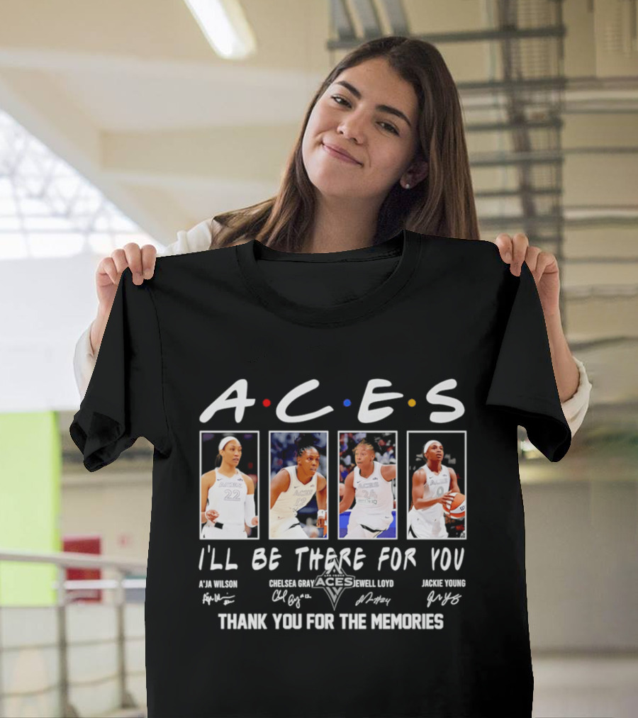 A.C.E.S I'll Be There For You Thank You For The Memories Las Vegas Aces A'ja Wilson Chelsea Gray Kelsey Plum Jackie Young T-Shirt