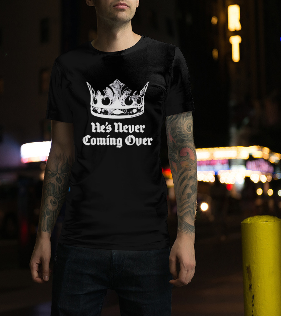 He's Never Coming Over Crown Rights Ricky T-Shirt